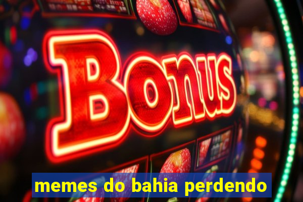 memes do bahia perdendo